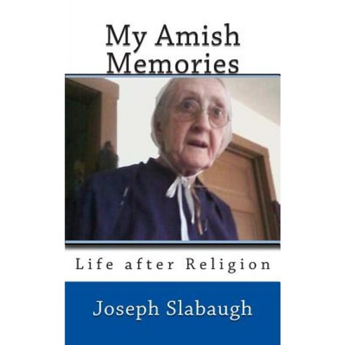 My Amish Memories: Life After Religion Paperback, Createspace Independent Publishing Platform