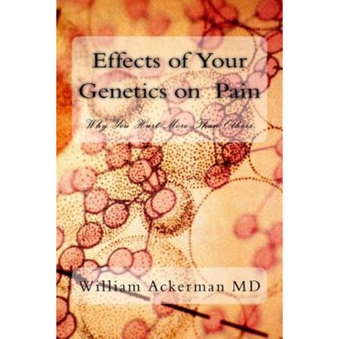 Effects of Your Genetics on Pain: : Why You Hurt More Than Others Paperback, Createspace Independent Publishing Platform