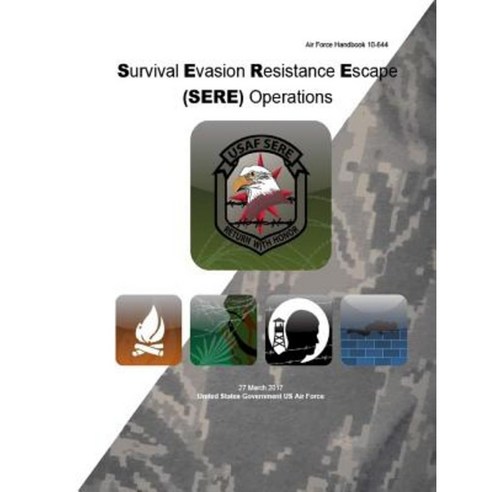 Air Force Handbook 10-644 Survival Evasion Resistance Escape (Sere) Operations 27 March 2017 Paperback, Createspace Independent Publishing Platform