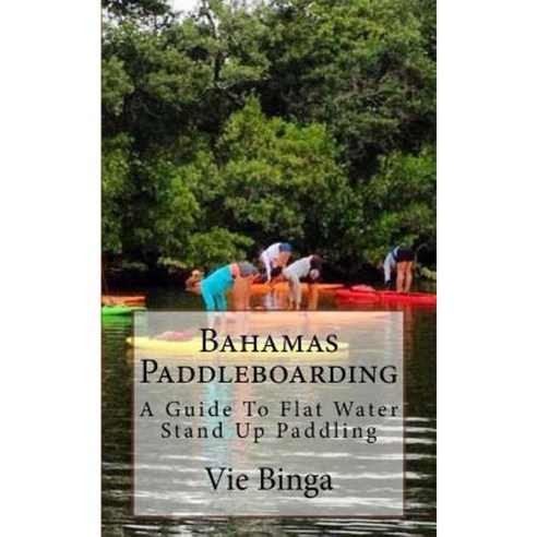 Bahamas Paddleboarding: A Guide to Flat Water Stand Up Paddling Paperback, Createspace Independent Publishing Platform
