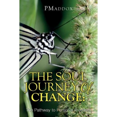 The Soul Journey of Change: : The Pathway to Personal Freedom Paperback, Createspace Independent Publishing Platform