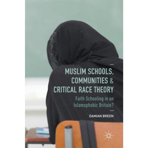 Muslim Schools Communities and Critical Race Theory: Faith Schooling in an Islamophobic Britain? Hardcover, Palgrave MacMillan