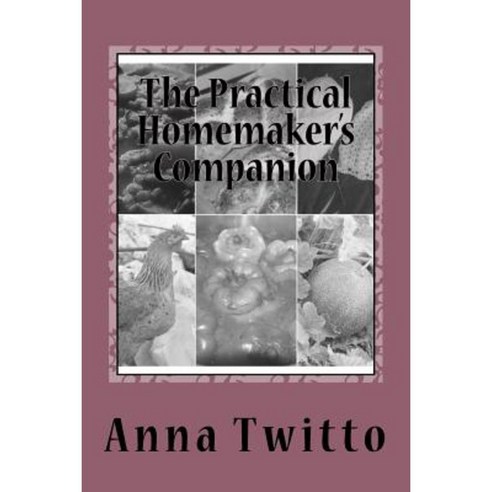 The Practical Homemaker''s Companion: Inspiration and Advice for Simple Living Paperback, Createspace Independent Publishing Platform