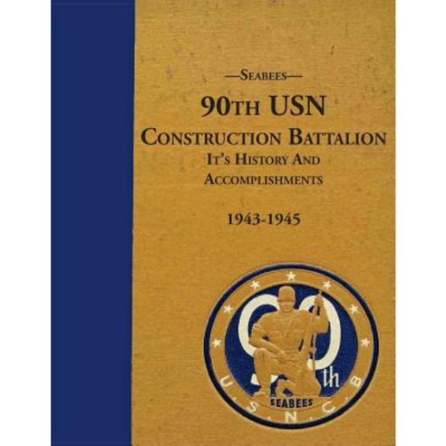Seabees 90th USN Construction Battalion It''s History and Accomplishments 1943-1945 Paperback, Createspace Independent Publishing Platform