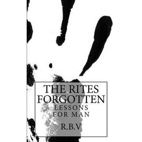 The Rites Forgotten: Lessons for Man Paperback, Createspace Independent Publishing Platform