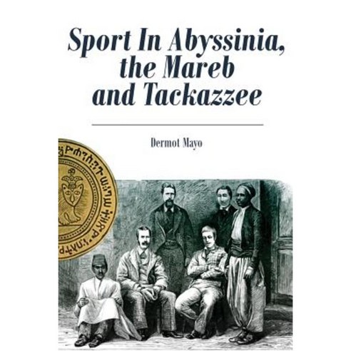 Sport in Abyssinia the Mareb and Tackazzee Paperback, Createspace Independent Publishing Platform