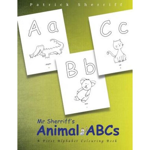 MR Sherriff''s Animal ABCs: A First Alphabet Colouring Book Paperback, Createspace Independent Publishing Platform