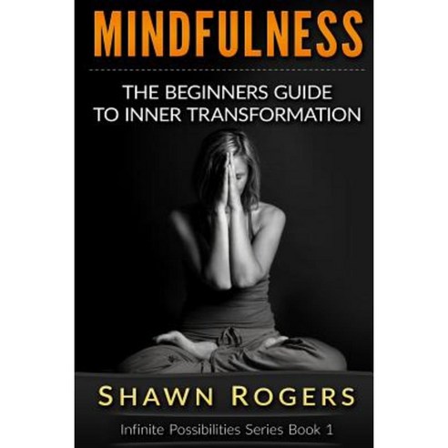 Mindfulness: The Beginner''s Guide to Inner Transformation by Reliving Stress and Anxiety Paperback, Createspace Independent Publishing Platform