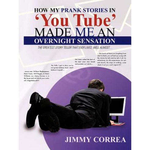 How My Prank Stories in ''You Tube'' Made Me an Overnight Sensation: The Greatest Story Teller That Ever Lived Well Almost... Paperback, iUniverse
