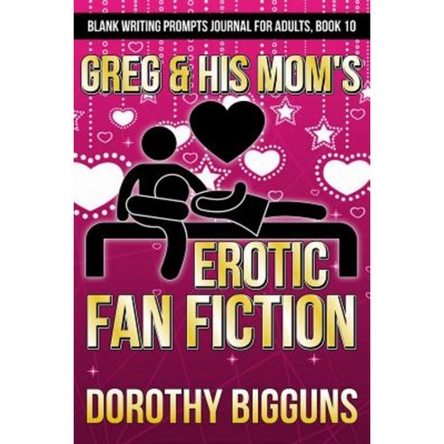Greg & His Mom''s Erotic Fan Fiction Paperback, Createspace Independent Publishing Platform