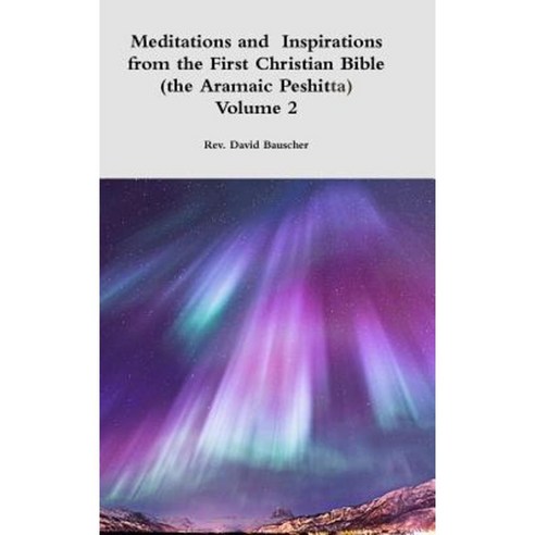 Meditations and Inspirations from the First Christian Bible (the Aramaic Peshitta) Volume 2 Hardcover, Lulu.com