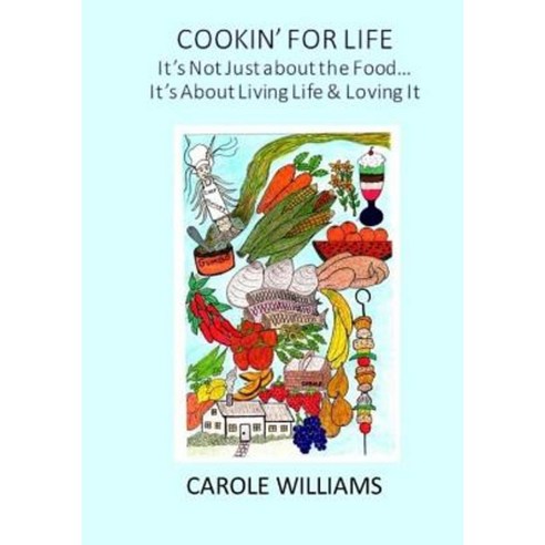Cookin'' for Life It''s Not Just about the Food: It''s about Living Life and Loving It! Paperback, Createspace Independent Publishing Platform