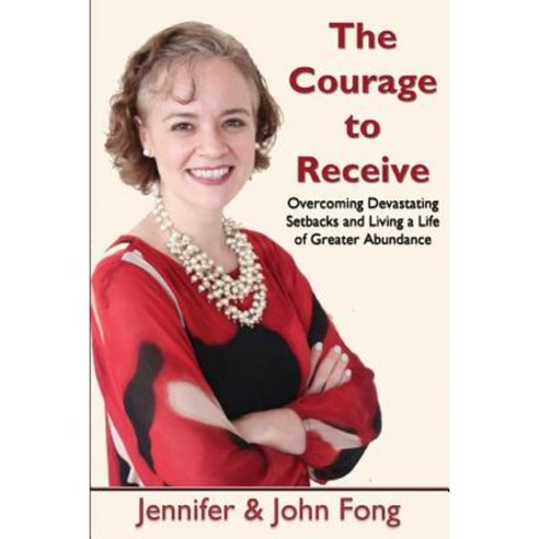 The Courage to Receive: Overcoming Devastating Setbacks and Living a Life of Greater Abundance Paperback, Createspace