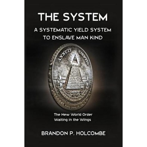 The System: A Systematic Yield System to Enslave Man-Kind Paperback, Createspace Independent Publishing Platform