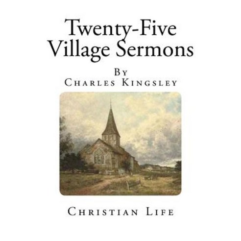 Twenty-Five Village Sermons: Christian Life Paperback, Createspace Independent Publishing Platform