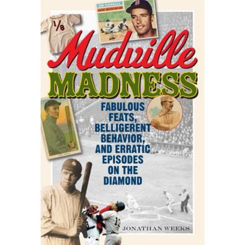 Mudville Madness: Fabulous Feats Belligerent Behavior and Erratic Episodes on the Diamond Paperback, Taylor Trade Publishing