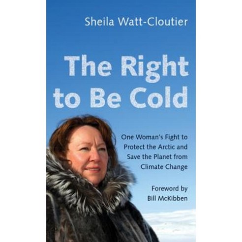 The Right to Be Cold: One Woman''s Fight to Protect the Arctic and Save the Planet from Climate Change Paperback, University of Minnesota Press