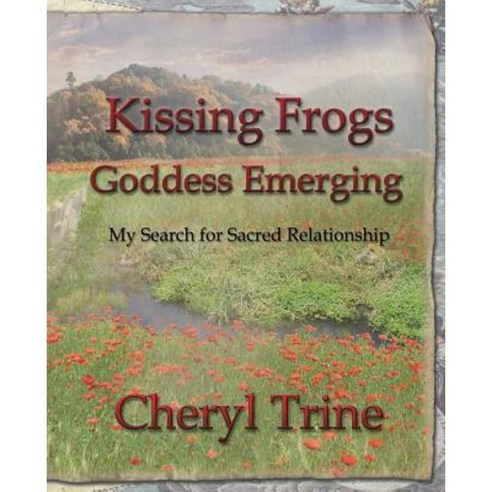 Kissing Frogs Goddess Emerging: My Search for Sacred Relationship Paperback, Essential Knowing Press DBA of Knowing River,