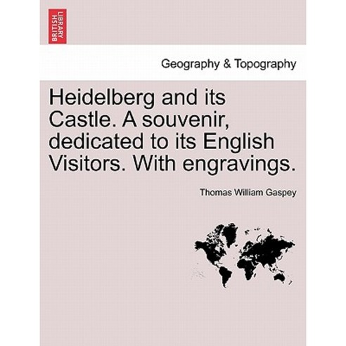 Heidelberg and Its Castle. a Souvenir Dedicated to Its English Visitors. with Engravings. Paperback, British Library, Historical Print Editions