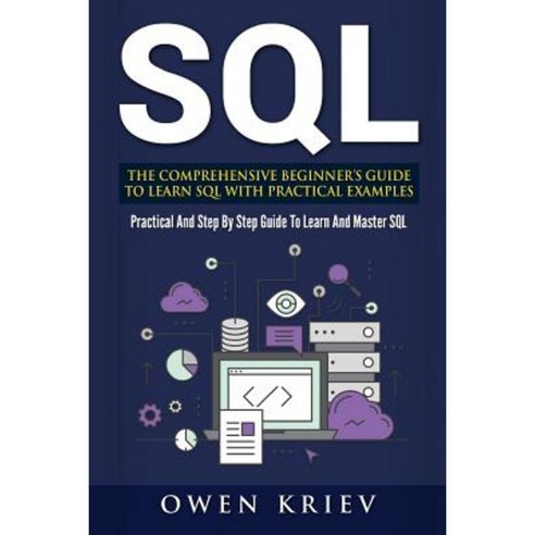 SQL: The Comprehensive Beginner''s Guide to Learn SQL with Practical Examples Paperback, Createspace Independent Publishing Platform