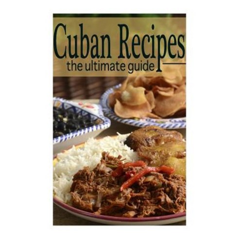 Cuban Recipes: The Ultimate Guide Paperback, Createspace Independent Publishing Platform