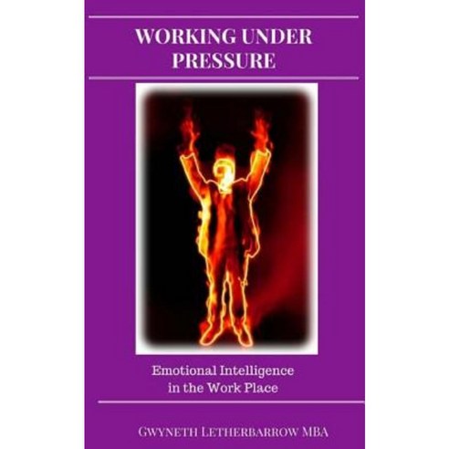 Working Under Pressure: Emotional Intelligence in the Work Place Paperback, Createspace Independent Publishing Platform