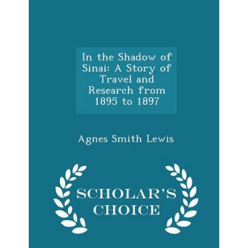 In the Shadow of Sinai: A Story of Travel and Research from 1895 to 1897 - Scholar''s Choice Edition Paperback