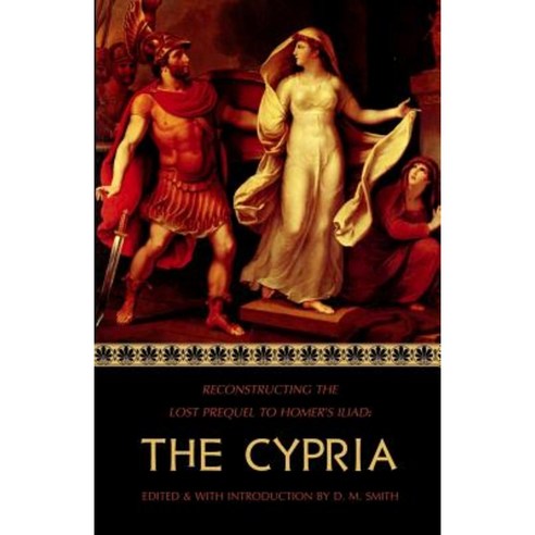 The Cypria: Reconstructing the Lost Prequel to Homer''s Iliad Paperback, Createspace Independent Publishing Platform