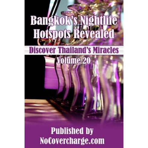 Bangkok''s Nightlife Hotspots Revealed: Discover Thailand''s Miracles Volume 20 Paperback, Createspace Independent Publishing Platform