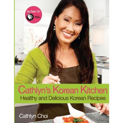 Cathlyn''s Korean Kitchen: Easy Healthy and Delicious Recipes Paperback, Createspace Independent Publishing Platform