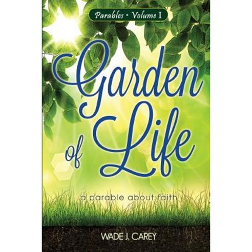 Garden of Life: A Parable about Faith Paperback, Createspace Independent Publishing Platform