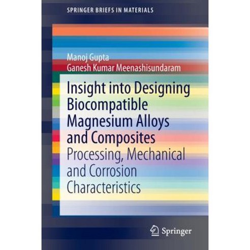 Insight Into Designing Biocompatible Magnesium Alloys and Composites: Processing Mechanical and Corrosion Characteristics Paperback, Springer