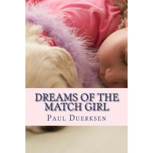 Dreams of the Match Girl: A Story of Love and Life Paperback, Createspace Independent Publishing Platform