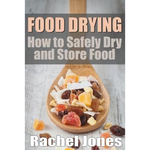 Food Drying: How to Safely Dry and Store Food Paperback, Createspace Independent Publishing Platform
