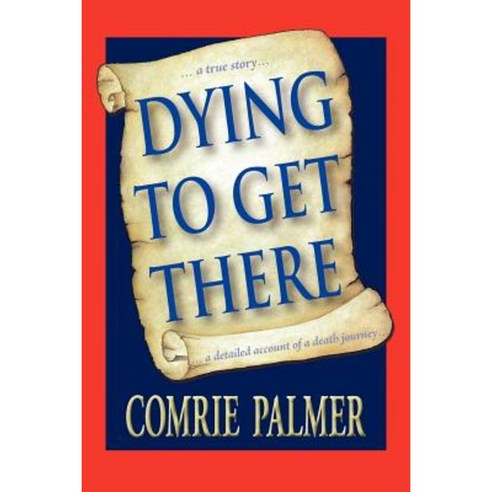 Dying to Get There: . . . a True Story . . . . . . a Detailed Account of a Death Journey . . . . Paperback, Balboa Press