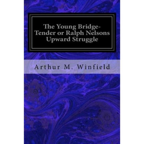 The Young Bridge-Tender or Ralph Nelsons Upward Struggle Paperback, Createspace Independent Publishing Platform
