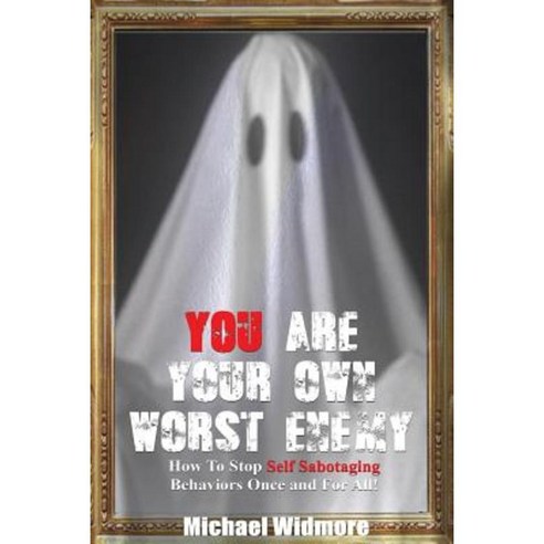 You Are Your Own Worst Enemy: How to Stop Self Sabotaging Behaviors Once and for All! Paperback, Createspace Independent Publishing Platform