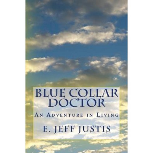 Blue Collar Doctor: An Adventure in Living Paperback, Createspace Independent Publishing Platform