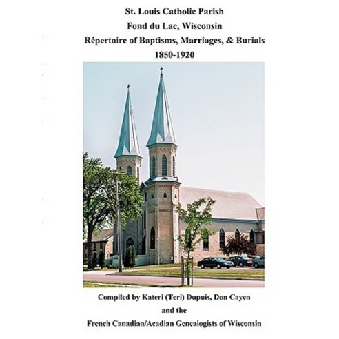 St. Louis Catholic Parish Fond Du Lac Wisconsin: Repertoire of Baptisms Marriages & Burials 1850-1920 Paperback, Clearfield
