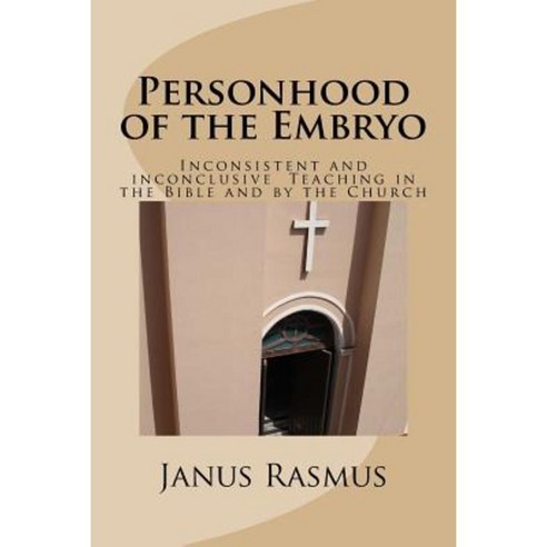 Personhood of the Embryo: Inconsistent and Inconclusive Teaching in the Bible and by the Church Paperback, Createspace Independent Publishing Platform