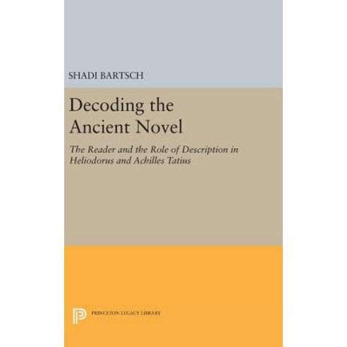 Decoding the Ancient Novel: The Reader and the Role of Description in Heliodorus and Achilles Tatius Hardcover, Princeton University Press