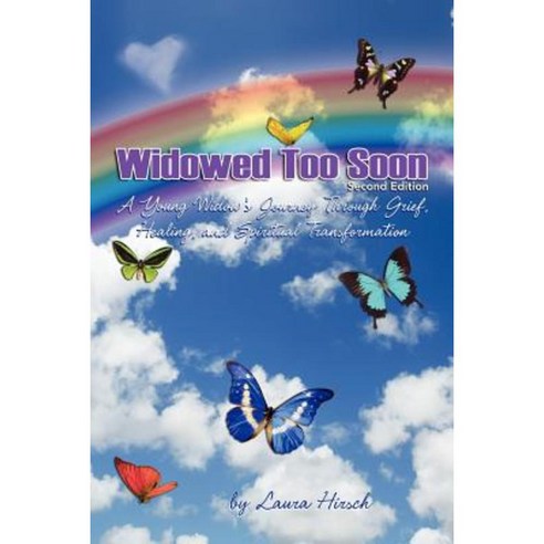 Widowed Too Soon - Second Edition: A Young Widow''s Journey Through Grief Healing and Spiritual Transformation Paperback, Rainbow Books