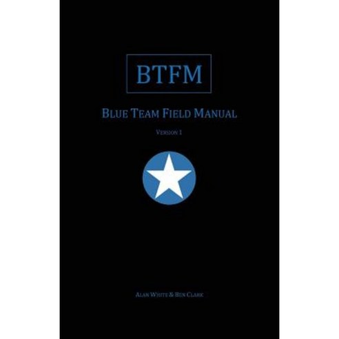 Blue Team Field Manual (Btfm) Paperback, Createspace Independent Publishing Platform