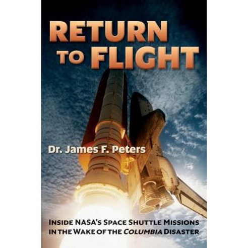 Return to Flight: Inside NASA''s Space Shuttle Missions in the Wake of the Columbia Disaster Paperback, Createspace Independent Publishing Platform