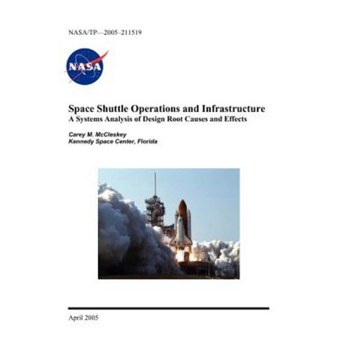 Space Shuttle Operations and Infrastructure: A Systems Analysis of Design Root Causes and Effects Hardcover, www.Militarybookshop.Co.UK