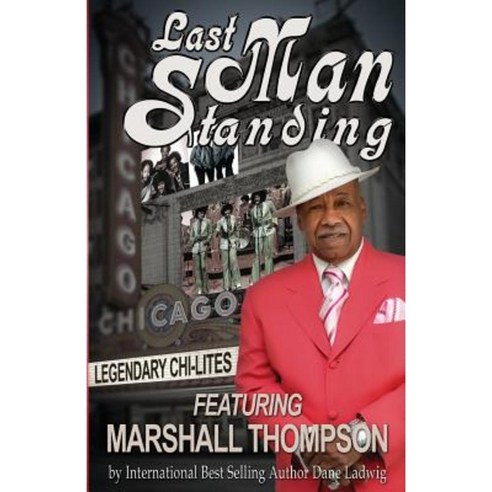 Last Man Standing: Legendary Chi-Lites - Featuring Marshall Thompson Paperback, Createspace Independent Publishing Platform