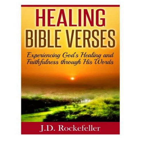 Healing Bible Verses: Experiencing God''s Healing and Faithfulness Through His Words Paperback, Createspace Independent Publishing Platform