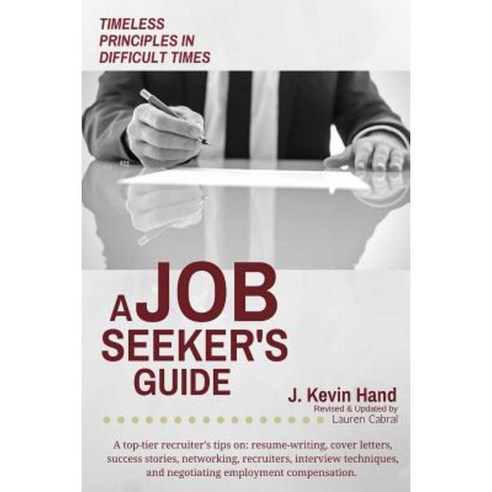 A Job Seeker''s Guide: Timeless Principles in Difficult Times Paperback, Createspace Independent Publishing Platform