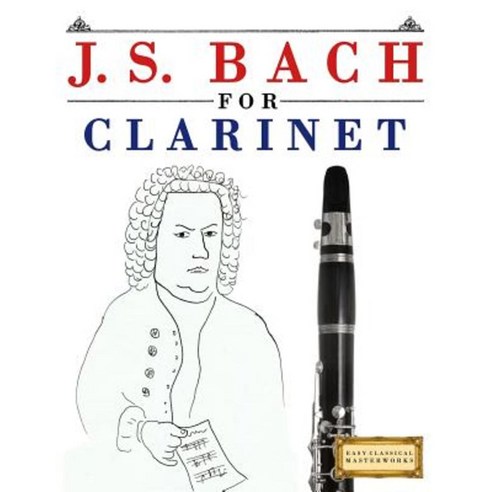 J. S. Bach for Clarinet: 10 Easy Themes for Clarinet Beginner Book Paperback, Createspace Independent Publishing Platform