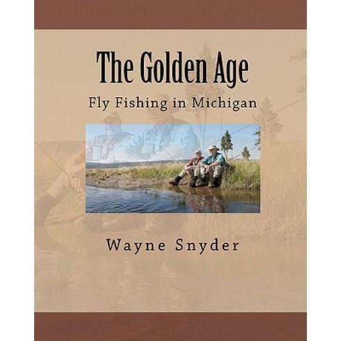 The Golden Age: Fly Fishing in Michigan Paperback, Createspace Independent Publishing Platform